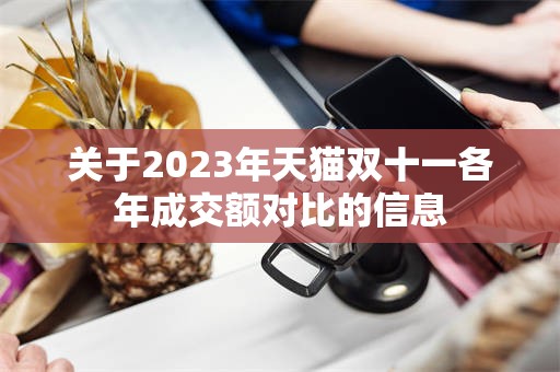 关于2023年天猫双十一各年成交额对比的信息