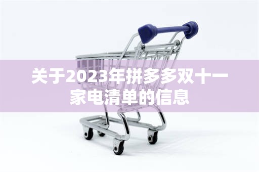 关于2023年拼多多双十一家电清单的信息