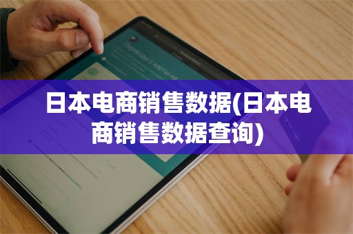 日本电商销售数据(日本电商销售数据查询)