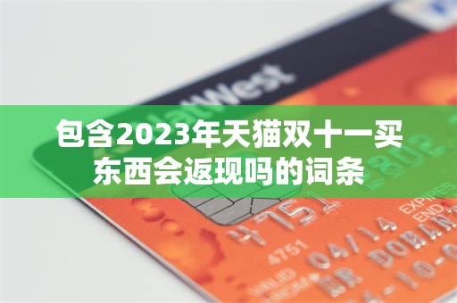 包含2023年天猫双十一买东西会返现吗的词条