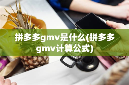 拼多多gmv是什么(拼多多gmv计算公式)