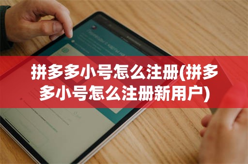 拼多多小号怎么注册(拼多多小号怎么注册新用户)