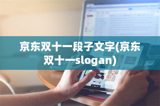 京东双十一段子文字(京东双十一slogan)