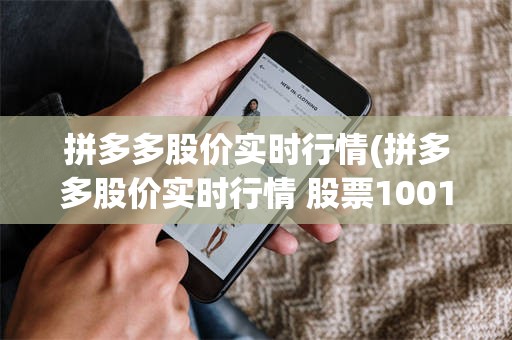 拼多多股价实时行情(拼多多股价实时行情 股票1001百度一下)