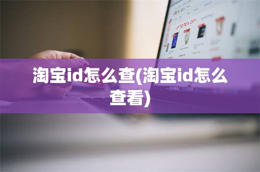 淘宝id怎么查(淘宝id怎么查看)