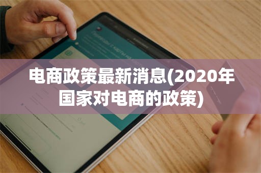 电商政策最新消息(2020年国家对电商的政策)