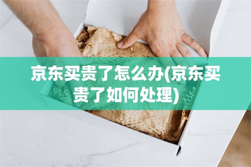 京东买贵了怎么办(京东买贵了如何处理)