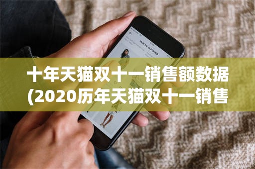 十年天猫双十一销售额数据(2020历年天猫双十一销售额图表)