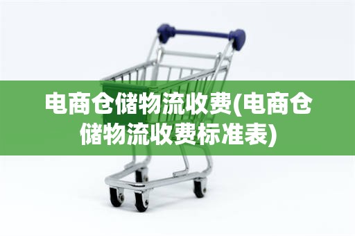 电商仓储物流收费(电商仓储物流收费标准表)