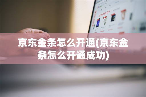 京东金条怎么开通(京东金条怎么开通成功)